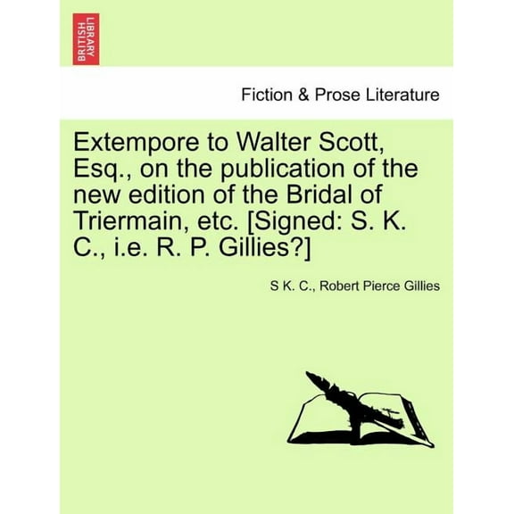 Extempore to Walter Scott, Esq., on the Publication of the New Edition of the Bridal of Triermain, Etc. [signed: S. K. C., i.e. R. P. Gillies?] Paperback
