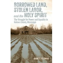 Borrowed Land, Stolen Labor, and the Holy Spirit: The Struggle for Power and Equality in Holmes County, Mississippi, (Paperback)