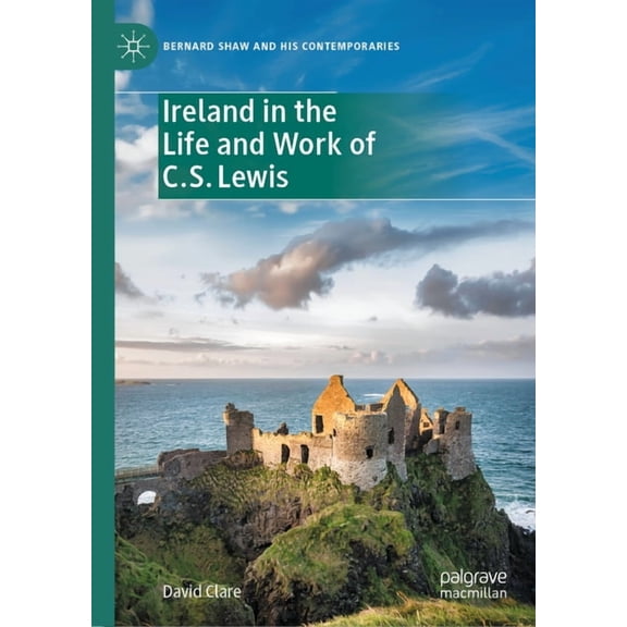 Bernard Shaw and His Contemporaries Ireland in the Life and Work of C.S. Lewis, (Hardcover)