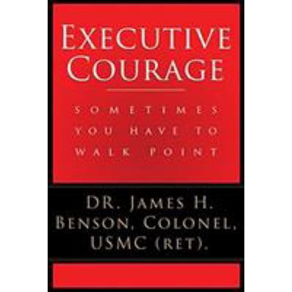 Pre-Owned Executive Courage: Sometimes You Have to Walk Point (Paperback) 1681029650 9781681029658