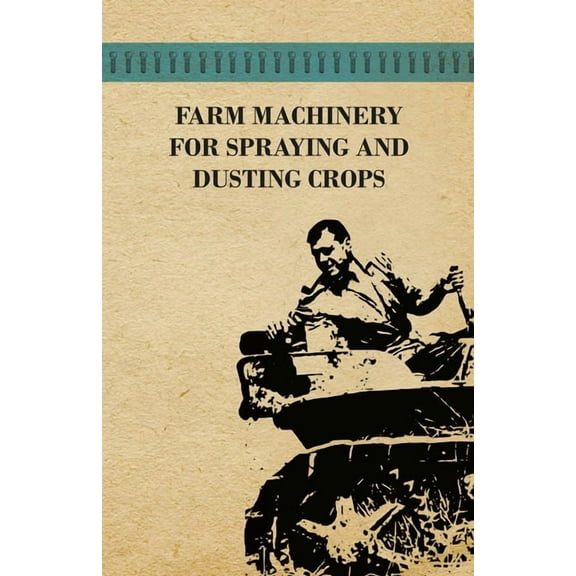 Farm Machinery for Spraying and Dusting Crops, (Paperback)