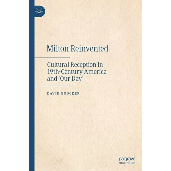 Milton Reinvented: Cultural Reception in 19th-Century America and 'Our Day', (Hardcover)
