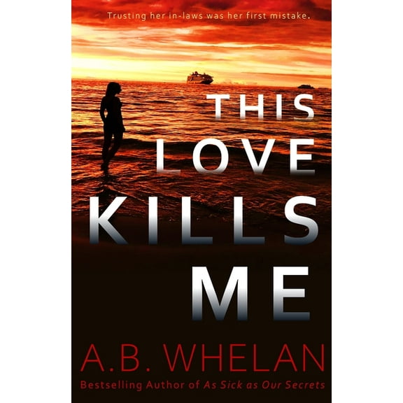 This Love Kills Me (Paperback) by A B Whelan