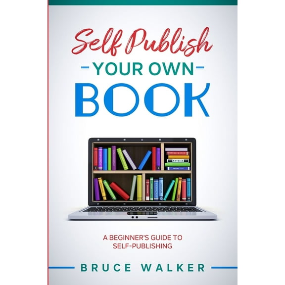 Self Publish Your own book: A beginner's guide to self-publishing, (Paperback)