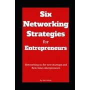 Six Networking Strategies for Entrepreneurs: Networking 101 for new startups and first-time entrepreneurs, (Paperback)