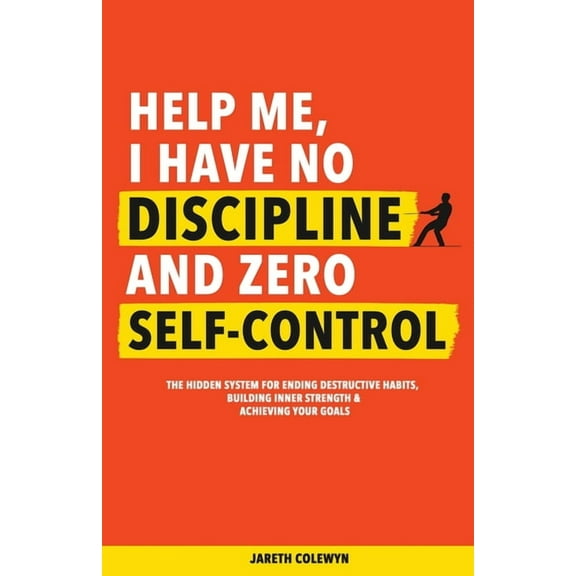 Help Me, I Have No Discipline and Zero Self-Control: The Hidden System for Ending Destructive Habits, Building Inner Str, (Paperback)