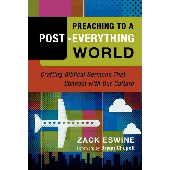 Preaching to a Post-Everything World: Crafting Biblical Sermons That Connect with Our Culture, (Paperback)