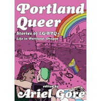 Real World Portland Queer: Stories of LGBTQ  Life in Portland, Oregon, (Paperback)