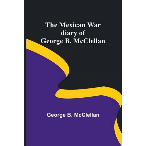 The Mexican War diary of George B. McClellan, (Paperback)
