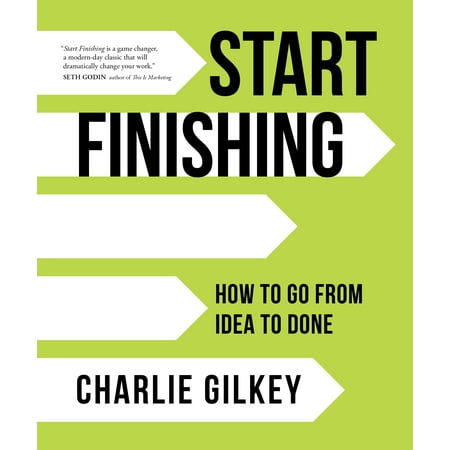 Start Finishing : How to Go from Idea to Done (Best Ideas To Start A Business)