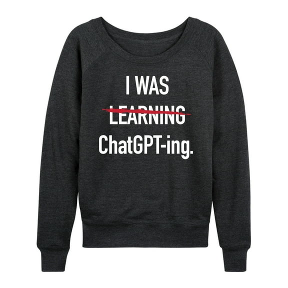 Instant Message - I Was Learning Chatgpting - Women's Lightweight French Terry Long Sleeve Shirt