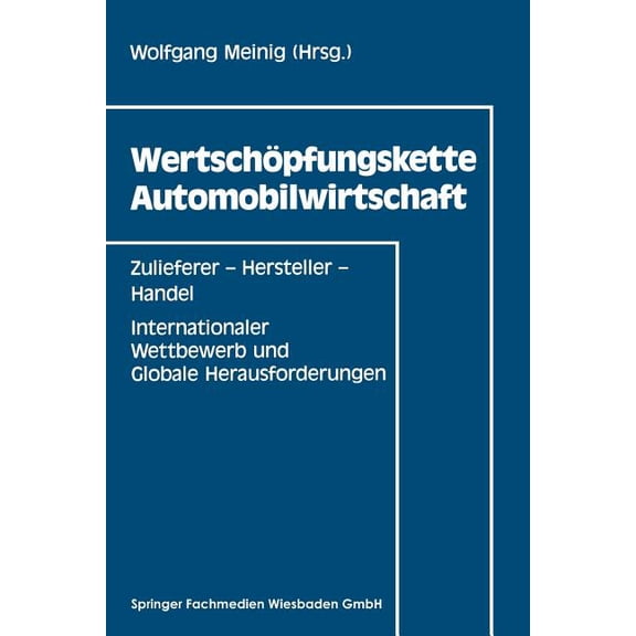 Wertschöpfungskette Automobilwirtschaft: Zulieferer -- Hersteller -- Handel Internationaler Wettbewerb Und Globale Herau, (Paperback)