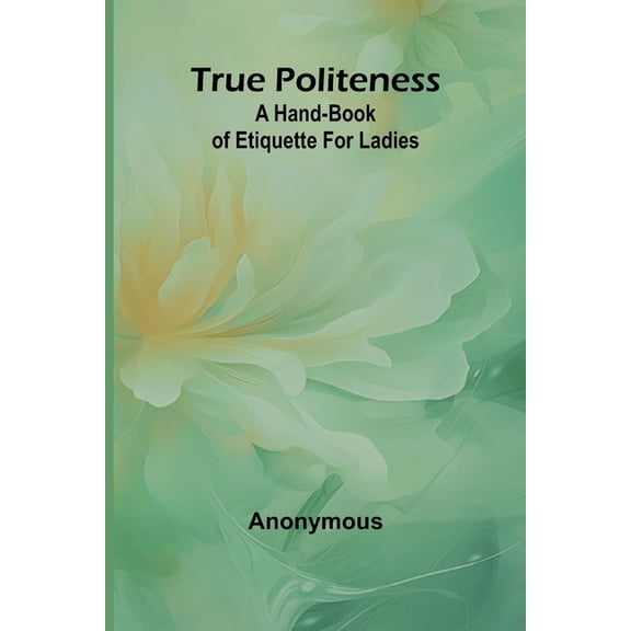 True Politeness: A Hand-book of Etiquette for Ladies, (Paperback)
