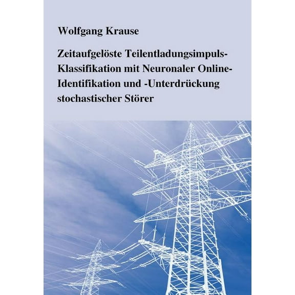 ZeitaufgelÃ¶ste Teilentladungsimpuls-Klassifikation mit Neuronaler Online-Identifikation und -UnterdrÃ¼ckung stochastische, (Paperback)