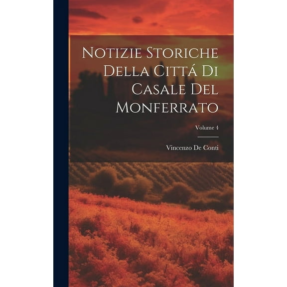 Notizie Storiche Della Cittá Di Casale Del Monferrato; Volume 4 (Hardcover)