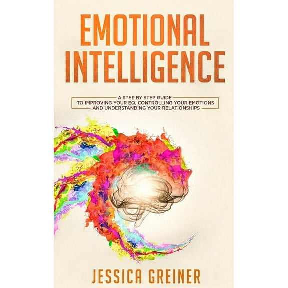 Emotional Intelligence: A Step by Step Guide to Improving Your EQ, Controlling Your Emotions and Understanding Your Rela, (Paperback)