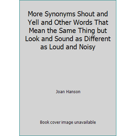 More Synonyms Shout and Yell and Other Words That Mean the Same Thing but Look and Sound as Different as Loud and Noisy, Used [Library Binding]