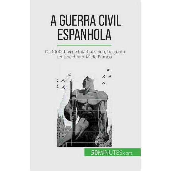A Guerra Civil Espanhola: Os 1000 dias de luta fratricida, berço do regime ditatorial de Franco, (Paperback)
