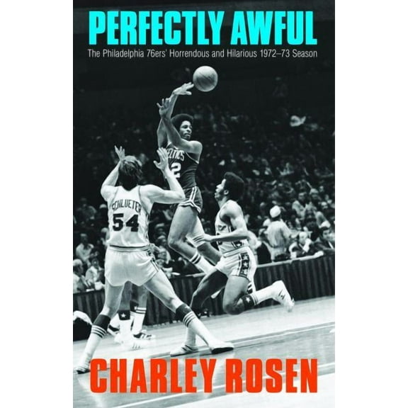 Perfectly Awful: The Philadelphia 76ers' Horrendous and Hilarious 1972-1973 Season, (Hardcover)