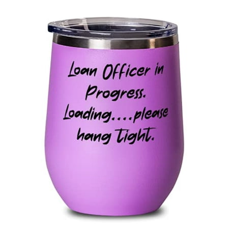 

Nice Loan officer Wine Glass Loan Officer in Progress. Loading.please hang tight Sarcastic for Coworkers Birthday