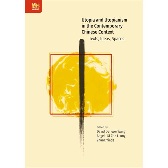 Utopia and Utopianism in the Contemporary Chinese Context: Texts, Ideas, Spaces, (Hardcover)