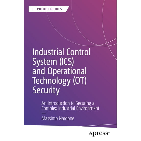 Apress Pocket Guides Industrial Control System (Ics) and Operational Technology (Ot) Security: An Introduction to Securing a Complex Industri, (Paperback)