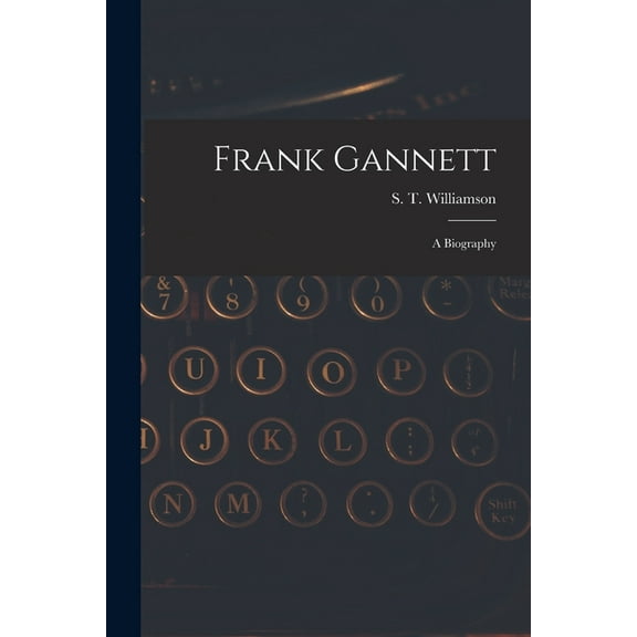 Frank Gannett; a Biography, (Paperback)