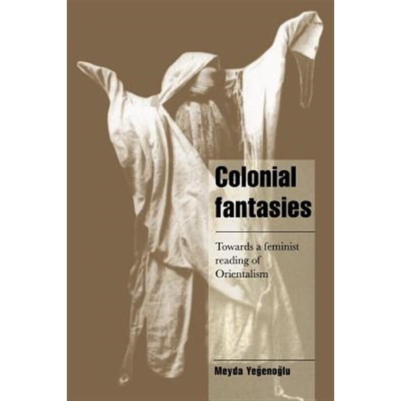 Pre-Owned Colonial Fantasies: Towards a Feminist Reading of Orientalism (Paperback) 0521626587 9780521626583