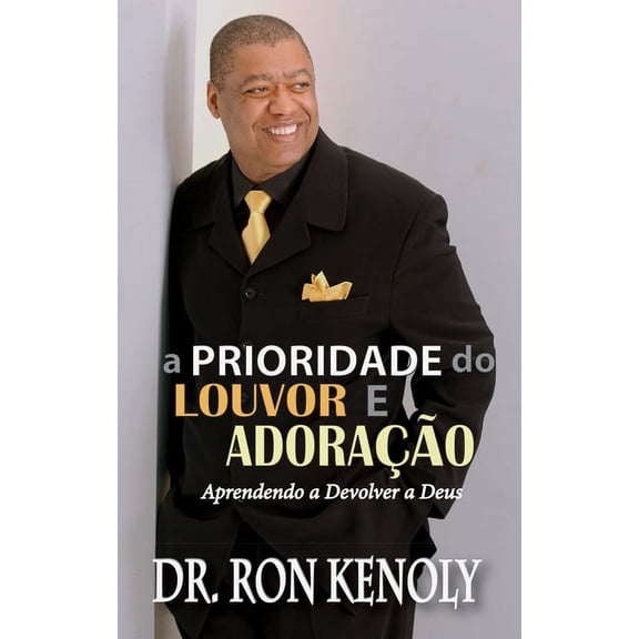 The Priority Of Praise And Worship PORTUGUESE (A Prioridade do Louvor E Adoração) : Learning To Give Back To God (Paperback)