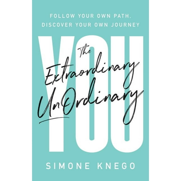The Extraordinary UnOrdinary You: Follow Your Own Path, Discover Your Own Journey, (Paperback)
