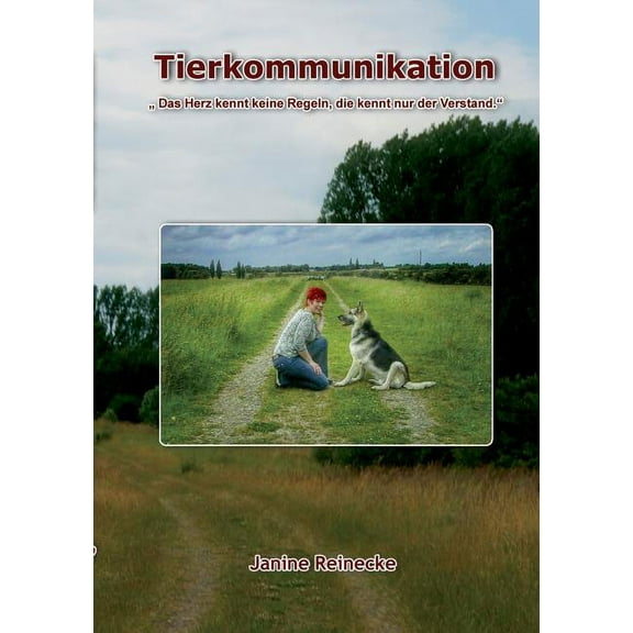 Tierkommunikation: Das Herz kennt keine Regeln, die kennt nur der Verstand, (Paperback)