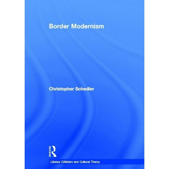 Literary Criticism and Cultural Theory Border Modernism, (Hardcover)