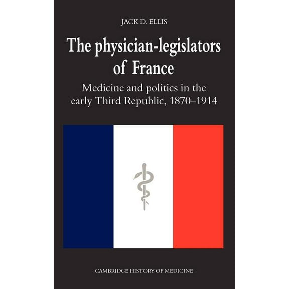 Cambridge Studies in the History of Medi The Physician-Legislators of France, (Hardcover)