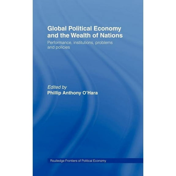 Routledge Frontiers of Political Economy Global Political Economy and the Wealth of Nations: Performance, Institutions, Problems and Policies, (Hardcover)