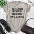 thumbnail image 2 of I've Been Told I'm The Songbird Of My Generation Shirt, Unisex Women's Men's Shirt, Quote Shirt, Comedy Tee, Light Silk Gray, 3X-Large, 2 of 6