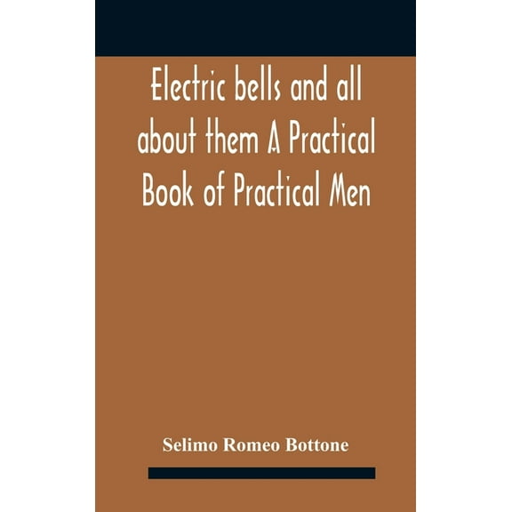 Electric bells and all about them A Practical Book of Practical Men (Hardcover)