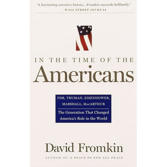 In The Time Of The Americans: FDR, Truman, Eisenhower, Marshall, MacArthur-The Generation That Changed America 's Role i, (Paperback)