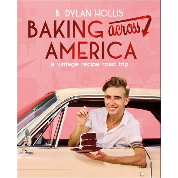 B. Dylan Hollis: Baking Across America: A Vintage Recipe Road Trip (Hardcover)