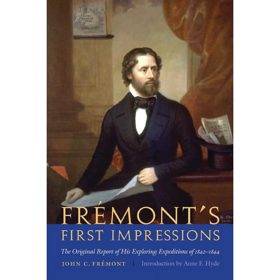 Frémont's First Impressions: The Original Report of His Exploring Expeditions of 1842-1844, (Paperback)