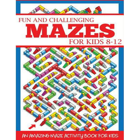 Fun and Challenging Mazes for Kids 8-12 : An Amazing Maze Activity Book for