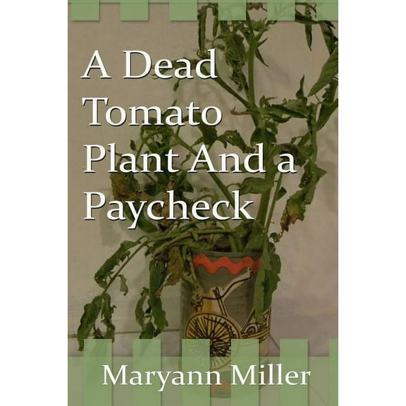 A Dead Tomato Plant and a Paycheck (Paperback) by Maryann Miller