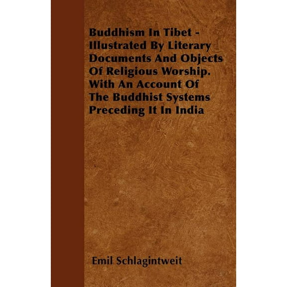Buddhism In Tibet - Illustrated By Literary Documents And Objects Of Religious Worship. With An Account Of The Buddhist Systems Preceding It In India (Paperback)