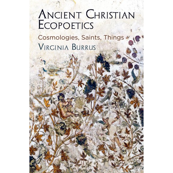 Divinations: Rereading Late Ancient Reli Ancient Christian Ecopoetics: Cosmologies, Saints, Things, (Hardcover)