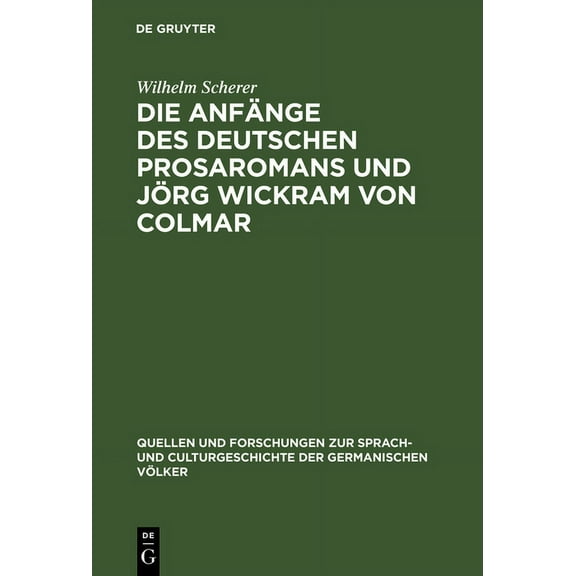 Quellen Und Forschungen Zur Sprach- Und Die Anfänge des deutschen Prosaromans und Jörg Wickram von Colmar, Book 21, (Hardcover)