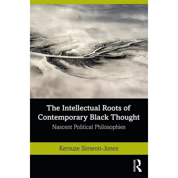 The Intellectual Roots of Contemporary Black Thought: Nascent Political Philosophies, (Paperback)