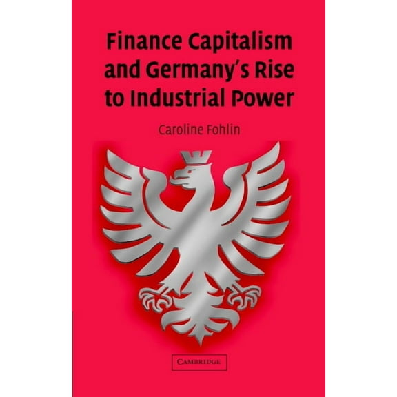 Studies in Macroeconomic History Finance Capitalism and Germany's Rise to Industrial Power, (Hardcover)