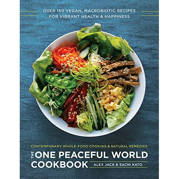 The One Peaceful World Cookbook: Over 150 Vegan, Macrobiotic Recipes for Vibrant Health and Happiness