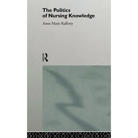 The Politics of Nursing Knowledge, (Hardcover)