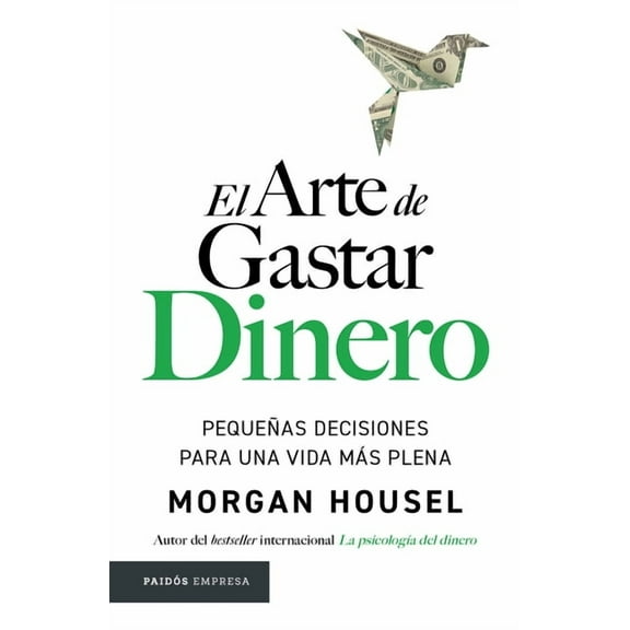 El Arte de Gastar Dinero: Pequeñas Decisiones Para Una Vida Más Plena / The Art of Spending Money: Simpler Choices for a, (Paperback)