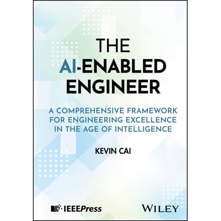 The Ai-Enabled Engineer: A Comprehensive Framework for Engineering Excellence in the Age of Intelligence (Hardcover)